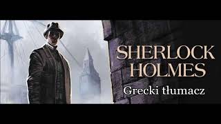 Artur Conan Doyle  quotSherlock Holmes i grecki tłumaczquot audiobook [upl. by Kelci]