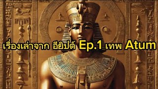 เรื่องเล่าจากอียิปต์ EP1 เทพ Atum ผู้ให้กำเนิดโลก [upl. by Hippel]