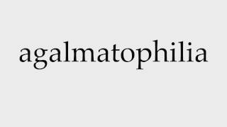 How to Pronounce agalmatophilia [upl. by Lupee]