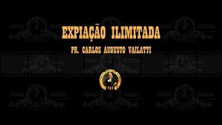 Expiação Ilimitada  Pr Carlos Augusto Vailatti [upl. by Hazen635]