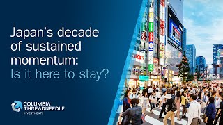 Japan’s decade of sustained momentum Is it here to stay  Columbia Threadneedle [upl. by Ahsener320]