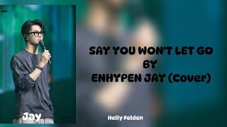 JAY ENHYPEN SAY YOU WONT LET GO Cover lyrics Original by James Arthur [upl. by Etnomal]