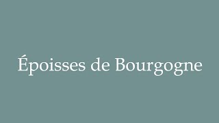 How to Pronounce Époisses de Bourgogne Correctly in French [upl. by Nyraf546]