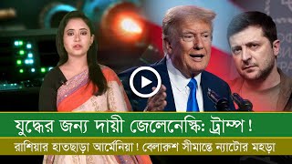 জেলেনেস্কিকে কেন দায়ী করলেন ট্রাম্প রাশিয়ার হাতছাড়া আর্মেনিয়া সীমান্তে ন্যাটোর মহড়া [upl. by Hartley]