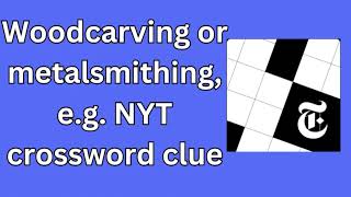 Woodcarving or metalsmithing e g NYT crossword clue [upl. by Oyek]