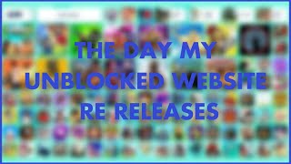 THE DAY THAT MY UNBLOCKED WEBSITE RE RELEASES find out in this video [upl. by Nodnarg]