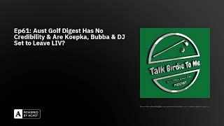 Ep61 Aust Golf Digest Has No Credibility amp Are Koepka Bubba amp DJ Set to Leave LIV [upl. by Prouty]