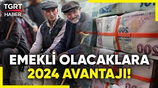 Emekli Olacaklar Dikkat 2024 Yılında Emekli Olmak Daha Avantajlı Olabilir  TGRT Haber [upl. by Lerak]