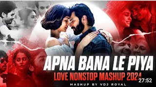 Apna Bana Le Love Mashup 2024  Nonstop  Jukebox 2024  VDj Royal [upl. by Ainod667]