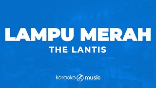 Lampu Merah  The Lantis KARAOKE VERSION [upl. by Eaned734]