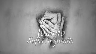 IULIANO  SUFLET SINGURATIC LYRICS VIDEO [upl. by Sueddaht]