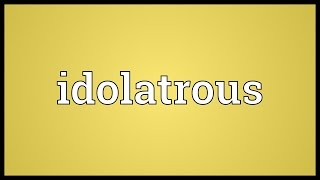 Idolatrous Meaning [upl. by Loralie]