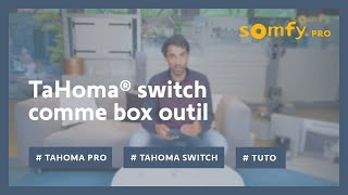 Comment utiliser TaHoma® switch comme box outil depuis lapplication TaHoma® pro  Somfy pro [upl. by Lauritz112]