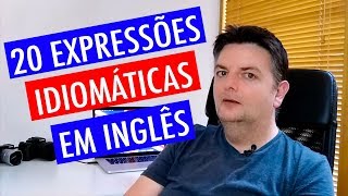 20 Expressões idiomáticas em inglês que usamos muito [upl. by Meece]