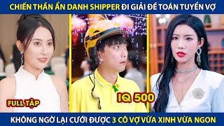 Chiến Thần Ẩn Danh Shipper Đi Giải Toán Tuyển VợAi NGờ Cưới Được 3 Cô Vợ Vừa Xinh Vừa Ngon  review [upl. by Ainafets174]