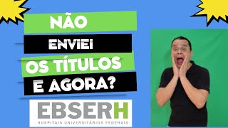 E AGORA ENVIEI ERRADO OU NÃO ENVIEI MEUS TÍTULOS PARA PROVA DA EBSERH 2023 [upl. by Eevets734]