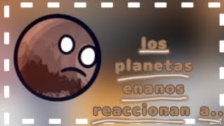 los planetas enanos reaccionan a parte 12  leer descripción [upl. by Kcirrek]