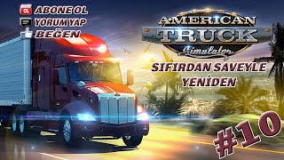 SIFIRDAN SAVEYLE YENİDEN  American Truck Simulator Türkçe  10 [upl. by Vogele]