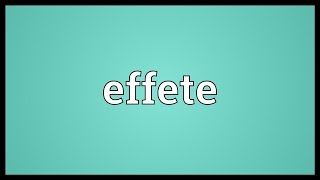 Effete Meaning [upl. by Sirama]