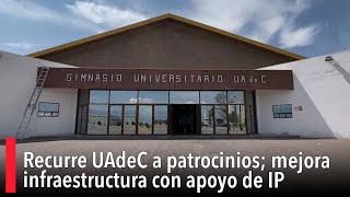 Recurre UAdeC a patrocinios mejora infraestructura con apoyo de IP [upl. by Kellen364]