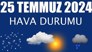 25 Temmuz 2024 Hava Durumu Tüm İllerin Hava Durumu [upl. by Anamuj]