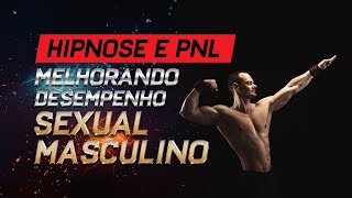 PNL E HIPNOSE MELHORANDO O DESEMPENHO SEXUAL MASCULINO  INDUÇÃO [upl. by Alihet242]