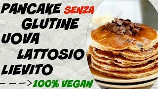 PANCAKE SENZA GLUTINE UOVA LATTOSIO LIEVITO E 100 VEGAN [upl. by Orips894]