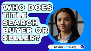 Who Does Title Search Buyer Or Seller  CountyOfficeorg [upl. by Gainer994]