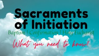 The Sacraments of Initiation  Introduction to the Sacraments of Initiation  What you need to know [upl. by Ahsekat]