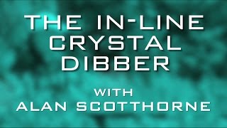 The InLine Crystal Dibber With Alan Scotthorne [upl. by Notsecnirp83]