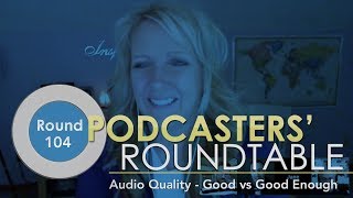 Audio Quality  Good vs Good Enough 🎧 Podcasters Roundtable 104 [upl. by Mateya]