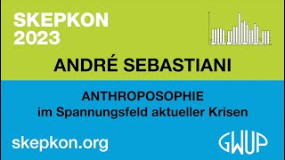 Anthroposophie  im Spannungsfeld aktueller Krisen  André Sebastiani Skepkon 2023 [upl. by Leaj]