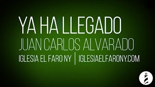 Ya Ha Llegado  Juan Carlos Alvarado LETRA LYRICS [upl. by Niledam]