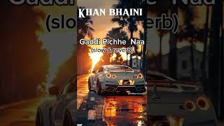 gaddi Pichhe Naa New trending song slow and reverb lofi song Khan bhaini ala song [upl. by Suoirred588]