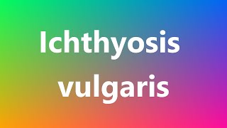 Ichthyosis vulgaris  Medical Definition and Pronunciation [upl. by Rowena]