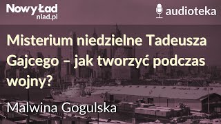 Misterium niedzielne Tadeusza Gajcego – jak tworzyć podczas wojny  MALWINA GOGULSKA [upl. by Ezara]