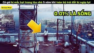 Cô gái bị mắc kẹt trong tòa nhà 5 năm khi toàn bộ trái đất bị ngập lụt review phim [upl. by Jaddan179]