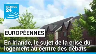 Européennes 2024  en Irlande le sujet de la crise du logement au centre des débats • FRANCE 24 [upl. by Hoisch]