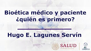 Bioética médico y paciente ¿quién es primero Dr Hugo Lagunes [upl. by Sum]