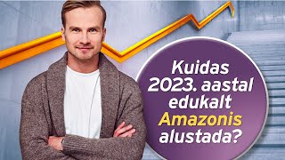 Kuidas 2023 aastal edukalt Amazonis alustada [upl. by Dione]