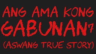 ANG AMA KONG GABUNAN 7 Aswang True Story [upl. by Naira]