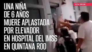 Una niña de 6 años muere aplastada por elevador en hospital del IMSS en Quintana Roo [upl. by Chrissy111]