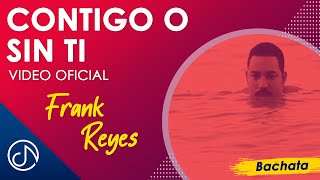 CONTIGO O Sin Ti 🙁  Frank Reyes Video Oficial [upl. by Ahsenik]