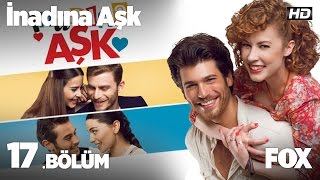 İnadına Aşk 17 Bölüm [upl. by Berna]