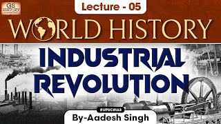 Industrial Revolution  World History  Lecture  5  UPSC  GS History by Aadesh Singh [upl. by Cattima511]