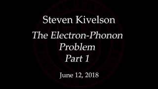 20180612 The electron phonon problem Part 1  Steven Kivelson [upl. by Notyalk]