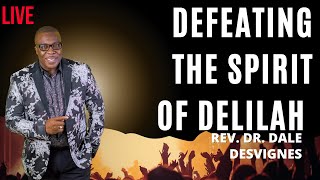 Defeating The Spirit Of Delilah with Rev Dr Dale DesVignes [upl. by East]