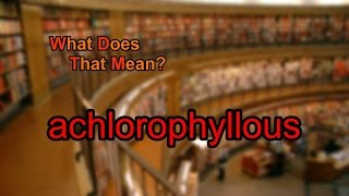 What does achlorophyllous mean [upl. by Resay]