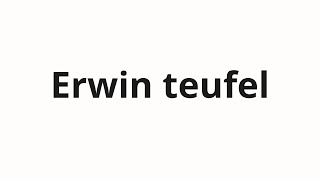 How to pronounce Erwin teufel [upl. by Gardiner]