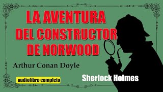 LA AVENTURA DEL CONSTRUCTOR DE NORWOOD  ARTHUR CONAN DOYLE [upl. by Andromada]